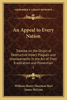 Paperback An Appeal to Every Nation: Treatise on the Origin of Destructive Insect Plagues and Improvements in the Art of Their Eradication and Prevention ( Book