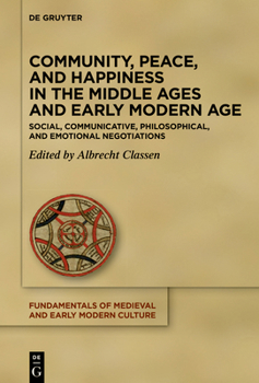 Community, Peace, and Happiness in the Middle Ages and Early Modern Age: Social, Communicative, Philosophical, and Emotional Negotiations (Fundamentals of Medieval and Early Modern Culture)