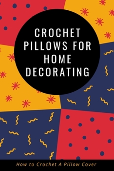 Paperback Crochet Pillows for Home Decorating: How to Crochet A Pillow Cover: Pillow Crochet Pattern Book