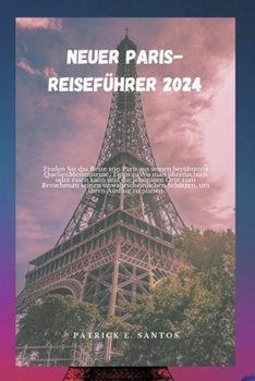 Paperback Neuer Paris-Reiseführer 2024: Finden Sie das Beste von Paris aus seinen berühmten QuellenMeilensteine, Tipps zuWo man übernachten oder essen kann un [German] Book