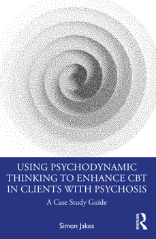 Paperback Using Psychodynamic Thinking to Enhance CBT in Clients with Psychosis: A Case Study Guide Book