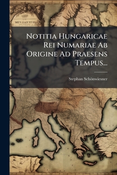 Paperback Notitia Hungaricae Rei Numariae Ab Origine Ad Praesens Tempus... [Latin] Book