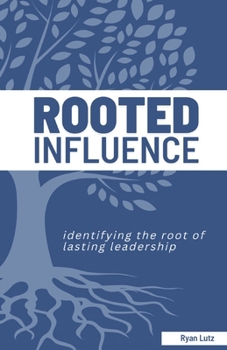 Paperback Rooted Influence: Identifying the root of lasting leadership. Book