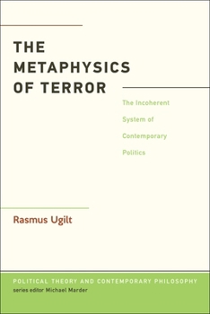 Hardcover The Metaphysics of Terror: The Incoherent System of Contemporary Politics Book