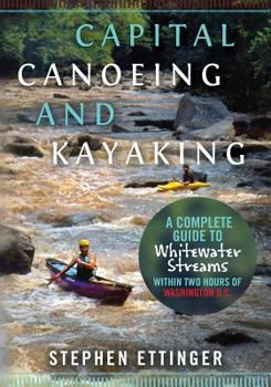 Paperback Capital Canoeing and Kayaking: A Complete Guide to Whitewater Streams within about Two Hours of Washington DC. Book