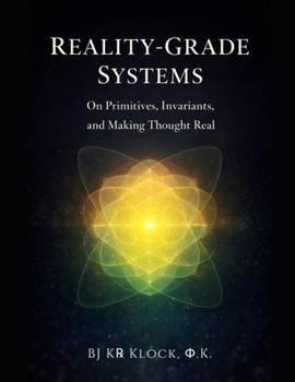 Paperback Reality-Grade Systems: On Primitives, Invariants, and Making Thought Real Book