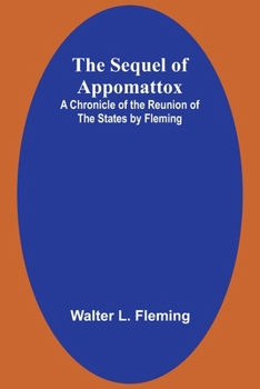 Paperback The Sequel of Appomattox: A Chronicle of the Reunion of the States by Fleming Book