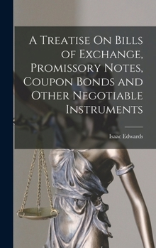 Hardcover A Treatise On Bills of Exchange, Promissory Notes, Coupon Bonds and Other Negotiable Instruments Book