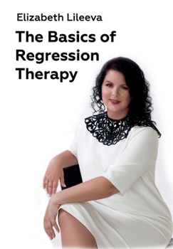 Paperback The Basics of Regression Therapy: How to Change Your Past Mistakes and Create Your Future Book