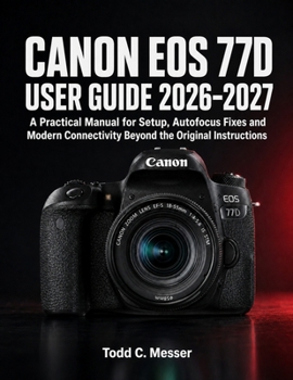 Paperback Canon EOS 77D User Guide 2026–2027: A Practical Manual for Setup, Autofocus Fixes and Modern Connectivity Beyond the Original Instructions Book