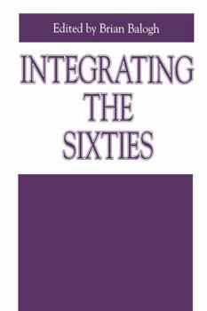 Paperback Integrating the Sixties: The Origins, Structures, and Legitimacy of Public Policy in a Turbulent Decade (Issues in Policy History) Book