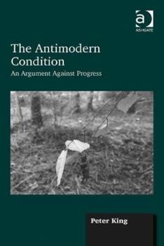 Hardcover The Antimodern Condition: An Argument Against Progress Book