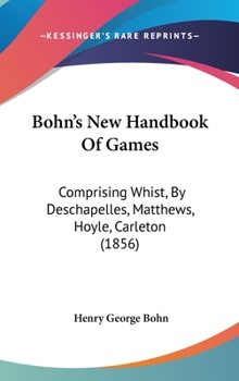 Hardcover Bohn's New Handbook Of Games: Comprising Whist, By Deschapelles, Matthews, Hoyle, Carleton (1856) Book