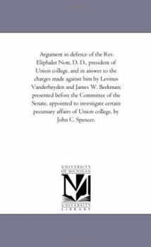 Paperback Argument in Defence of the Rev. Eliphalet Nott, D. D., President of Union College, and in Answer to the Charges Made Against Him by Levinus Vanderheyd Book