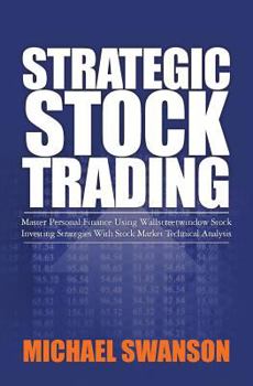 Paperback Strategic Stock Trading: Master Personal Finance Using Wallstreetwindow Stock Investing Strategies With Stock Market Technical Analysis Book