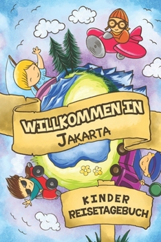 Willkommen in Jakarta Kinder Reisetagebuch: 6x9 Kinder Reise Journal I Notizbuch zum Ausfüllen und Malen I Perfektes Geschenk für Kinder für den Trip nach Jakarta () (German Edition)