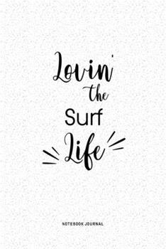 Lovin The Surf Life: A 6x9 Inch Journal Diary Notebook With A Bold Text Font Slogan On A Matte Cover and 120 Blank Lined Pages