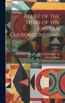 Hardcover Relief of the Heirs of the Eastern Cherokee Indians; Volume 1 Book