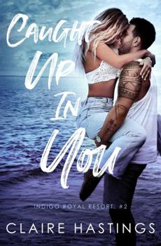 Caught up in You : Indigo Royal Resort #2 - Book #2 of the Indigo Royal Resort