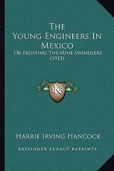 The Young Engineers in Mexico; or, Fighting the Mine Swindlers - Book #4 of the Young Engineers