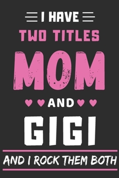 Paperback I Have Two Titles Mom And Gigi And I Rock Them Both: lined notebook, funny gift for mothers, grandma Book