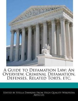 A Guide to Defamation Law : An Overview, Criminal Defamation, Defenses, Related Torts, Etc