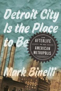 Hardcover Detroit City Is the Place to Be: The Afterlife of an American Metropolis Book