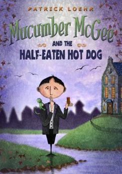 Mucumber McGee and the Half-Eaten Hot Dog - Book #1 of the Mucumber McGee