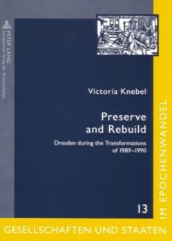 Paperback Preserve and Rebuild: Dresden during the Transformations of 1989-1990- Architecture, Citizens Initiatives and Local Identities Book