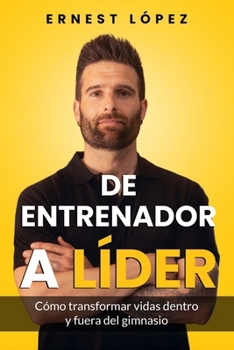 Paperback De entrenador a líder: Cómo transformar vidas dentro y fuera del gimnasio [Spanish] Book
