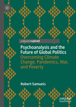Hardcover Psychoanalysis and the Future of Global Politics: Overcoming Climate Change, Pandemics, War, and Poverty Book