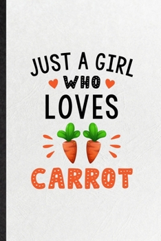 Just a Girl Who Loves Carrot: Funny Blank Lined Notebook/ Journal For Carrot Vegan Keep Fit, Healthy Lifestyle, Inspirational Saying Unique Special Birthday Gift Idea Classic 6x9 110 Pages