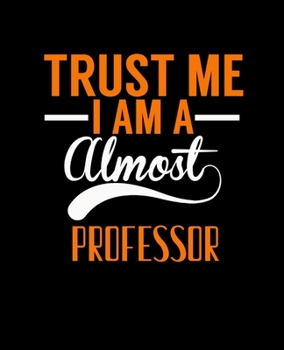 Paperback Trust Me I Am a Almost Professor: College Ruled Lined Notebook - 120 Pages Perfect Funny Gift keepsake Journal, Diary Book