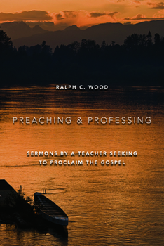 Paperback Preaching and Professing: Sermons by a Teacher Seeking to Proclaim the Gospel Book