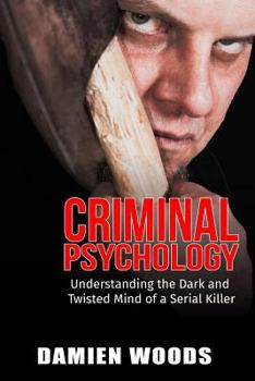 Paperback Criminal Psychology: Understanding the Dark and Twisted Mind of a Serial Killer Book