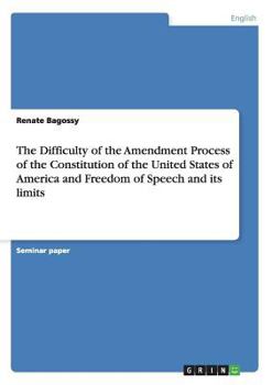 Paperback The Difficulty of the Amendment Process of the Constitution of the United States of America and Freedom of Speech and its limits Book