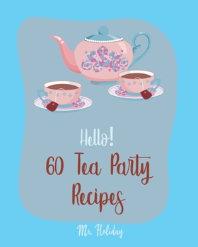 Paperback Hello! 60 Tea Party Recipes: Best Tea Party Cookbook Ever For Beginners [Book 1] Book