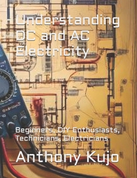 Paperback Understanding DC and AC Electricity: Beginners, DIY Enthusiasts, Technicians, Electricians Book