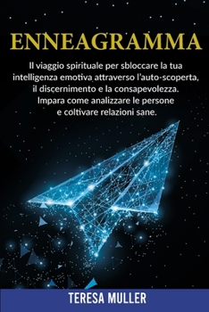 Enneagramma: Il viaggio spirituale per sbloccare la tua intelligenza emotiva attraverso l'auto-scoperta, il discernimento e la consapevolezza. Impara ... e coltivare relazioni sane