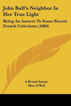 Paperback John Bull's Neighbor In Her True Light: Being An Answer To Some Recent French Criticisms (1884) Book