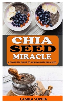 Paperback Chia Seeds Miracle: A Complete Guide To Heal With Chia Seed Book
