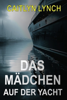 Das Mädchen auf der Yacht: Ein fesselnder Australien-Thriller über ein verschwundenes Kind, eine dunkle Vergangenheit und eine Wahrheit, die nie ruht (German Edition)