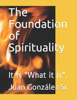 Paperback The Foundation of Spirituality: It is "What it is". Book