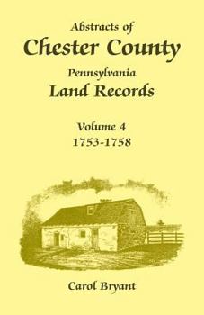 Paperback Abstracts of Chester County, Pennsylvania Land Records, Volume 4: 1753-1758 Book