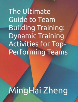 Paperback The Ultimate Guide to Team Building Training: Dynamic Training Activities for Top-Performing Teams Book