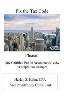 Paperback Fix the Tax Code Please!: One Certified Public Accountant's view on helpful tax changes Book