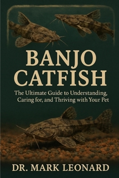 BANJO CATFISH: The Ultimate Guide to Understanding, Caring for, and Thriving with Your Pet
