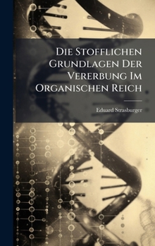 Die Stofflichen Grundlagen Der Vererbung Im Organischen Reich (German Edition)