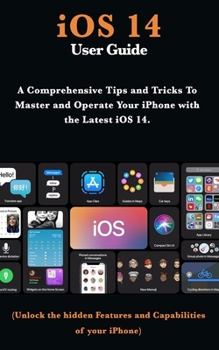 Paperback iOS 14 User Guide: A Comprehensive Tips and Tricks To Master and Operate Your iPhone with the Latest iOS 14 (Unlock the hidden features a Book