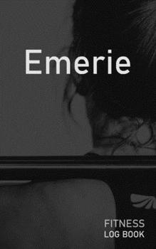 Emerie: Blank Daily Fitness Workout Log Book | Track Exercise Type, Sets, Reps, Weight, Cardio, Calories, Distance & Time | Space to Record Stretches, ... Personalized First Name Initial E Cover